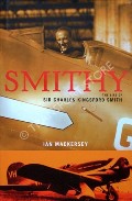 Smithy - The Life of Sir Charles Kingsford Smith by MACKERSEY, Ian 